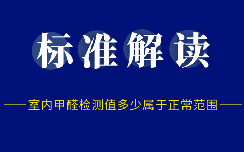 室內甲醛檢測值多少屬于正常范圍？有什么依據嗎？