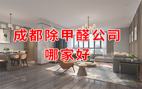 成都除甲醛公司排名？成都正規(guī)除甲醛公司哪家好？